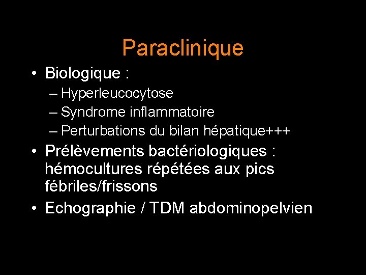 Paraclinique • Biologique : – Hyperleucocytose – Syndrome inflammatoire – Perturbations du bilan hépatique+++