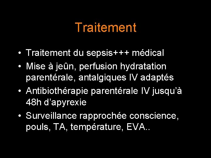 Traitement • Traitement du sepsis+++ médical • Mise à jeûn, perfusion hydratation parentérale, antalgiques