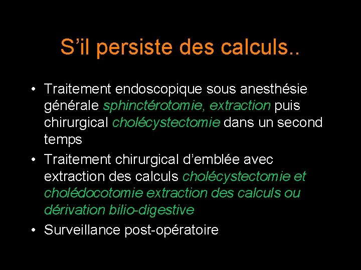 S’il persiste des calculs. . • Traitement endoscopique sous anesthésie générale sphinctérotomie, extraction puis