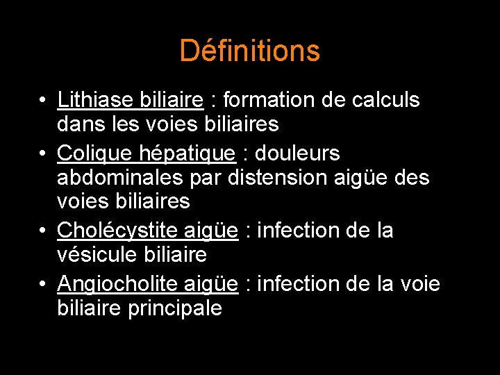 Définitions • Lithiase biliaire : formation de calculs dans les voies biliaires • Colique