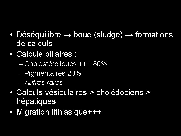  • Déséquilibre → boue (sludge) → formations de calculs • Calculs biliaires :