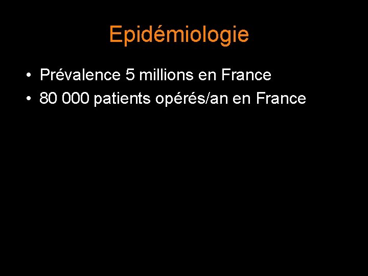 Epidémiologie • Prévalence 5 millions en France • 80 000 patients opérés/an en France