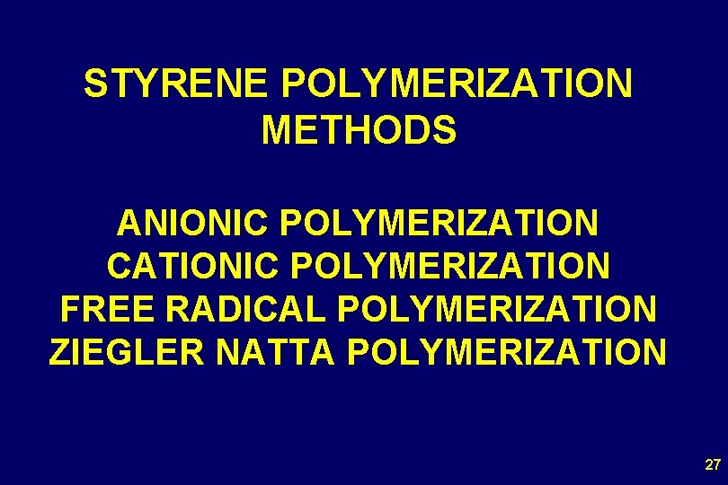 STYRENE POLYMERIZATION METHODS ANIONIC POLYMERIZATION CATIONIC POLYMERIZATION FREE RADICAL POLYMERIZATION ZIEGLER NATTA POLYMERIZATION 27