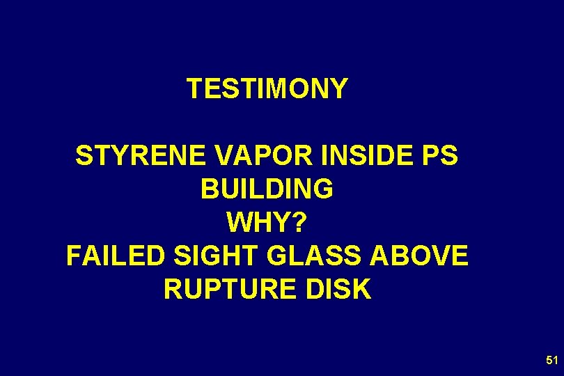 TESTIMONY STYRENE VAPOR INSIDE PS BUILDING WHY? FAILED SIGHT GLASS ABOVE RUPTURE DISK 51