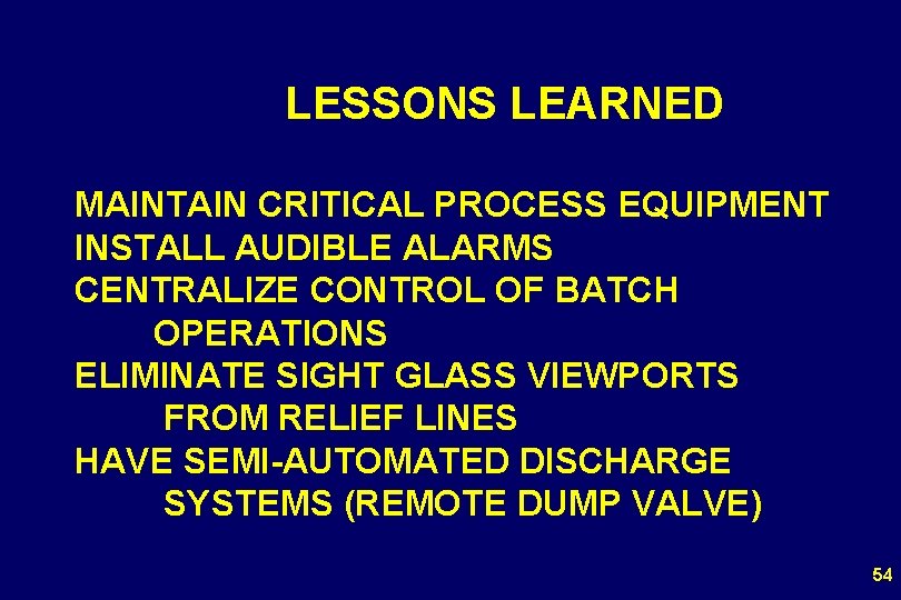 LESSONS LEARNED MAINTAIN CRITICAL PROCESS EQUIPMENT INSTALL AUDIBLE ALARMS CENTRALIZE CONTROL OF BATCH OPERATIONS