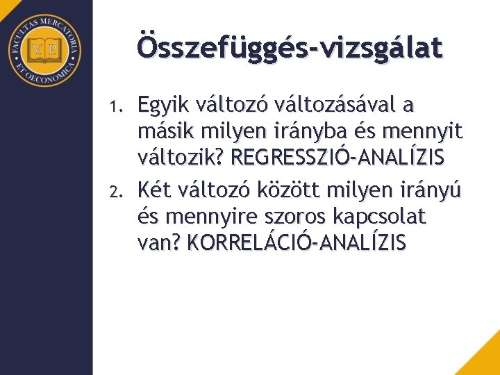 Összefüggés-vizsgálat 1. 2. Egyik változó változásával a másik milyen irányba és mennyit változik? REGRESSZIÓ-ANALÍZIS