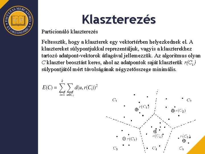 Klaszterezés Particionáló klaszterezés Feltesszük, hogy a klaszterek egy vektortérben helyezkednek el. A klasztereket súlypontjukkal