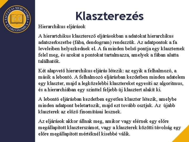 Klaszterezés Hierarchikus eljárások A hierartchikus klaszterező eljárásokban a adatokat hierarchikus adatszerkezetbe (fába, dendogram) rendezzük.