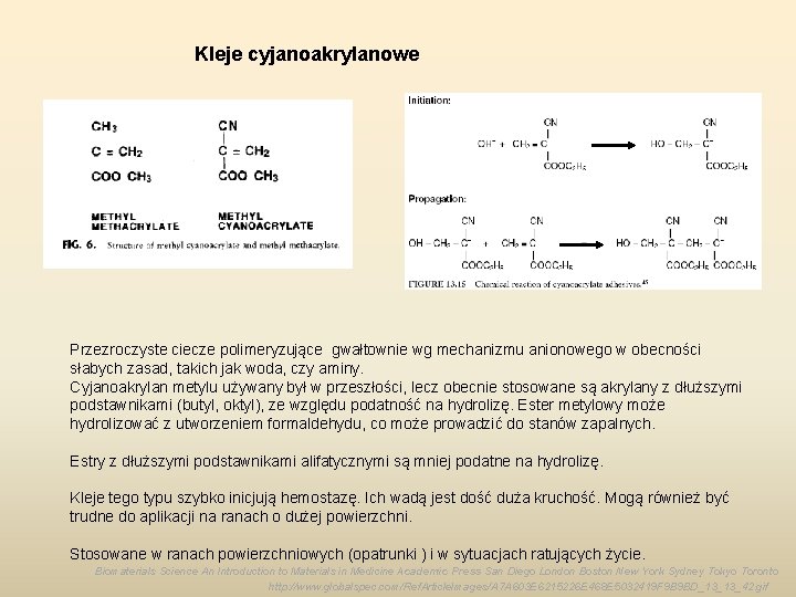 Kleje cyjanoakrylanowe Przezroczyste ciecze polimeryzujące gwałtownie wg mechanizmu anionowego w obecności słabych zasad, takich