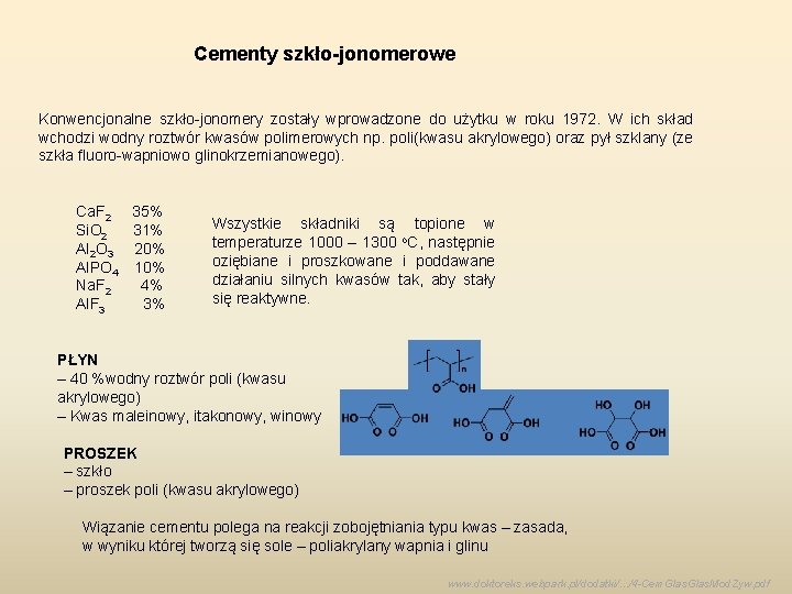 Cementy szkło-jonomerowe Konwencjonalne szkło-jonomery zostały wprowadzone do użytku w roku 1972. W ich skład