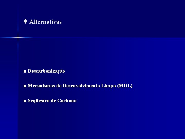 ♦ Alternativas ■ Descarbonização ■ Mecanismos de Desenvolvimento Limpo (MDL) ■ Seqüestro de Carbono