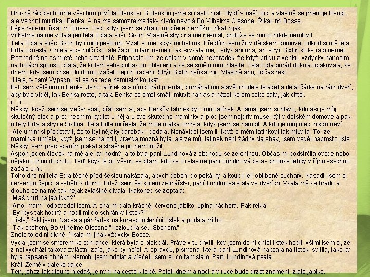 Hrozně rád bych tohle všechno povídal Benkovi. S Benkou jsme si často hráli. Bydlí