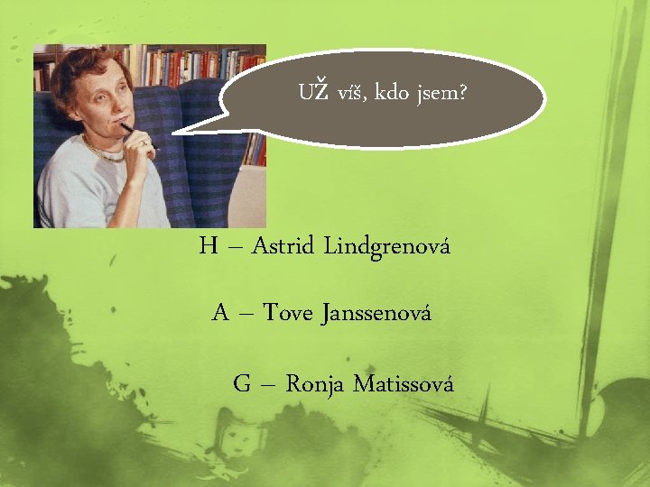 Už víš, kdo jsem? H – Astrid Lindgrenová A – Tove Janssenová G –