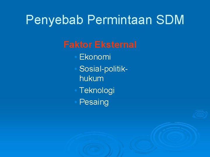 Penyebab Permintaan SDM Faktor Eksternal • Ekonomi • Sosial-politikhukum • Teknologi • Pesaing 