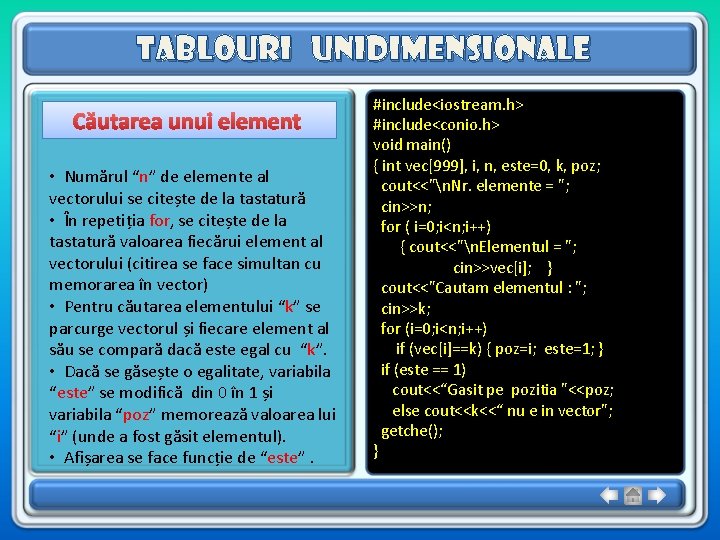 Tablouri unidimensionale Căutarea unui element • Numărul “n” de elemente al vectorului se citește Tablouri unidimensionale Căutarea unui element • Numărul “n” de elemente al vectorului se citește