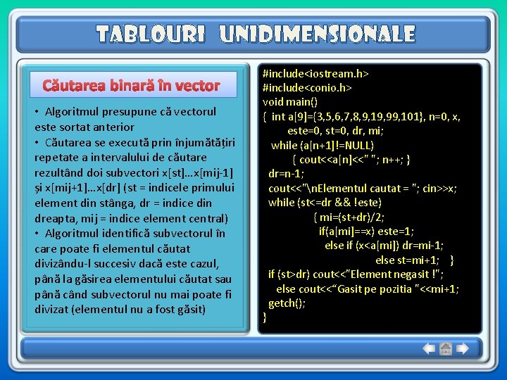 Tablouri unidimensionale Căutarea binară în vector • Algoritmul presupune că vectorul este sortat anterior Tablouri unidimensionale Căutarea binară în vector • Algoritmul presupune că vectorul este sortat anterior
