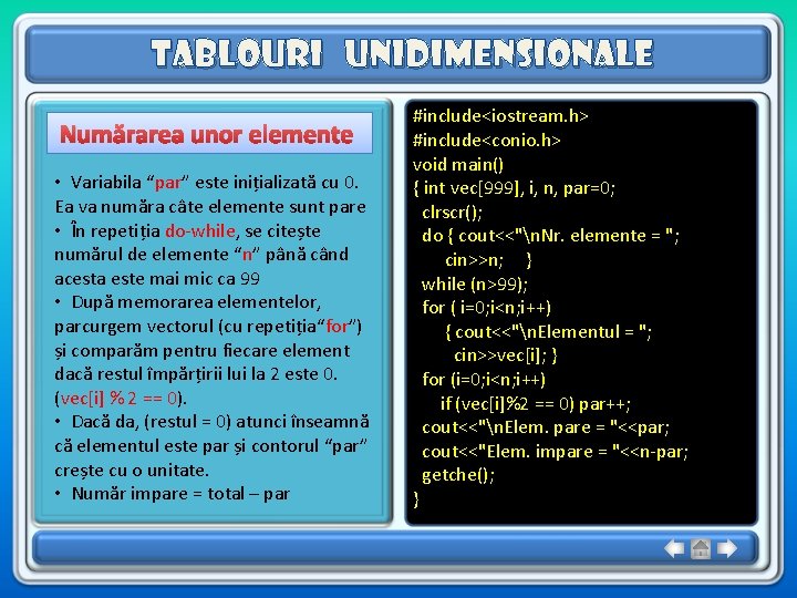Tablouri unidimensionale Numărarea unor elemente • Variabila “par” este inițializată cu 0. Ea va Tablouri unidimensionale Numărarea unor elemente • Variabila “par” este inițializată cu 0. Ea va