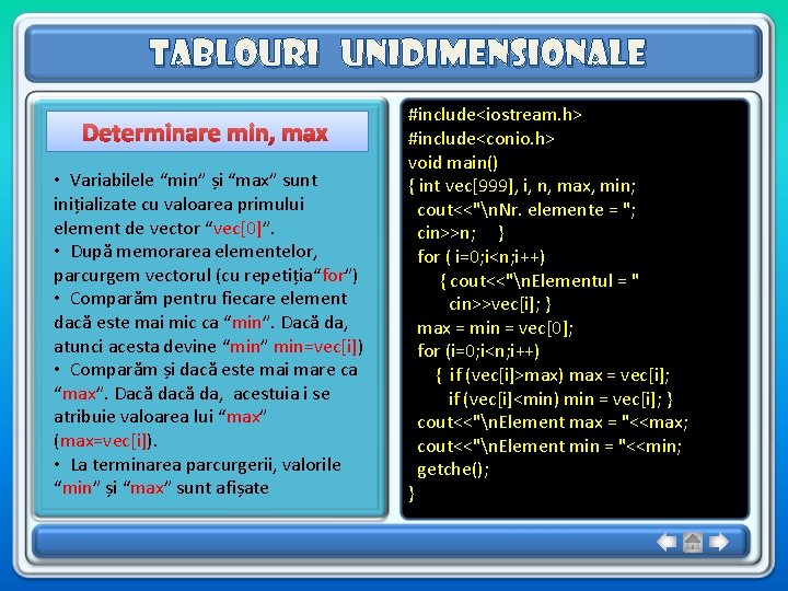 Tablouri unidimensionale Determinare min, max • Variabilele “min” și “max” sunt inițializate cu valoarea Tablouri unidimensionale Determinare min, max • Variabilele “min” și “max” sunt inițializate cu valoarea