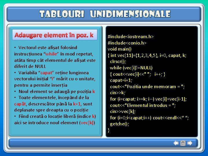 Tablouri unidimensionale Adaugare element în poz. k • Vectorul este afișat folosind instrucțiunea “while” Tablouri unidimensionale Adaugare element în poz. k • Vectorul este afișat folosind instrucțiunea “while”