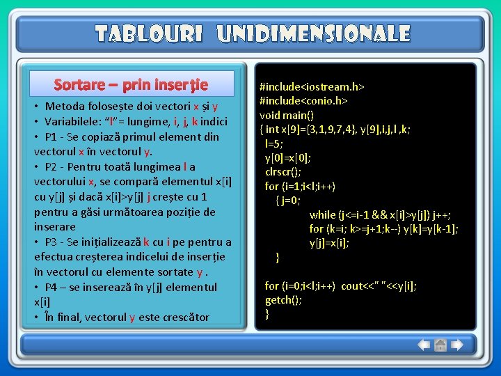 Tablouri unidimensionale Sortare – prin inserție • Metoda folosește doi vectori x și y Tablouri unidimensionale Sortare – prin inserție • Metoda folosește doi vectori x și y