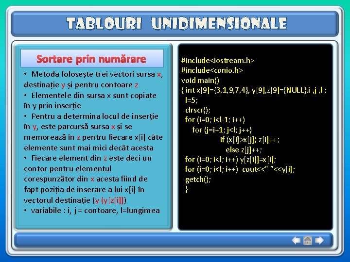 Tablouri unidimensionale Sortare prin numărare • Metoda folosește trei vectori sursa x, destinație y Tablouri unidimensionale Sortare prin numărare • Metoda folosește trei vectori sursa x, destinație y