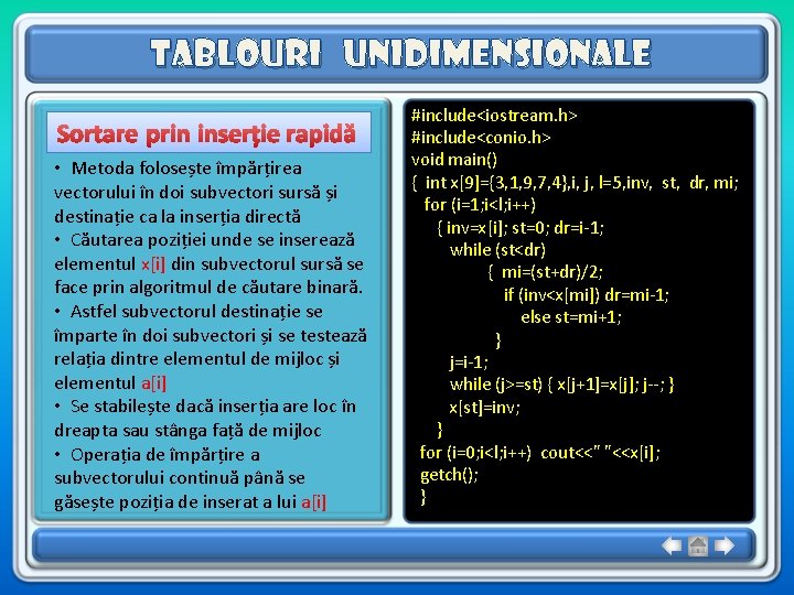 Tablouri unidimensionale Sortare prin inserție rapidă • Metoda folosește împărțirea vectorului în doi subvectori Tablouri unidimensionale Sortare prin inserție rapidă • Metoda folosește împărțirea vectorului în doi subvectori