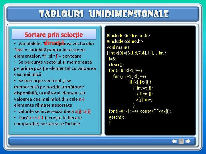Tablouri unidimensionale Sortare prin selecție directă Variabilele: “l”= lungimea vectorului • “inv”= variabilă pentru Tablouri unidimensionale Sortare prin selecție directă Variabilele: “l”= lungimea vectorului • “inv”= variabilă pentru