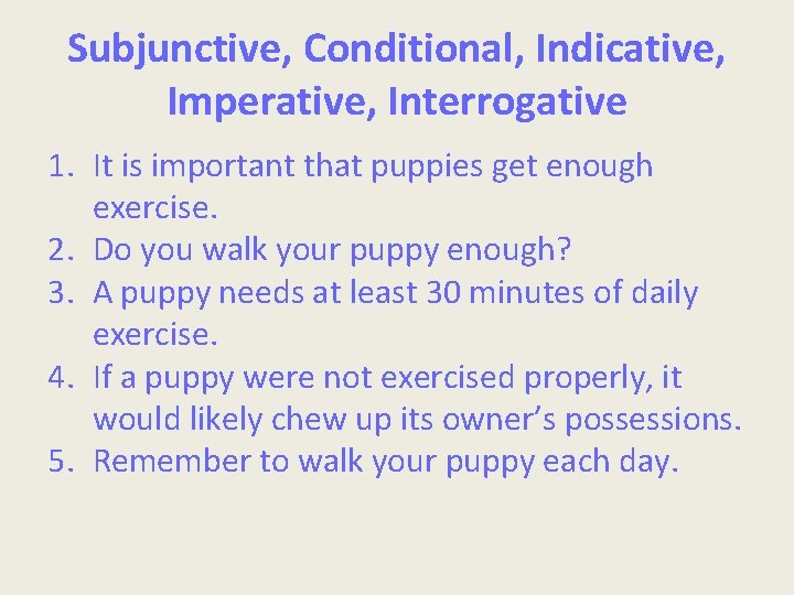 Subjunctive, Conditional, Indicative, Imperative, Interrogative 1. It is important that puppies get enough exercise.