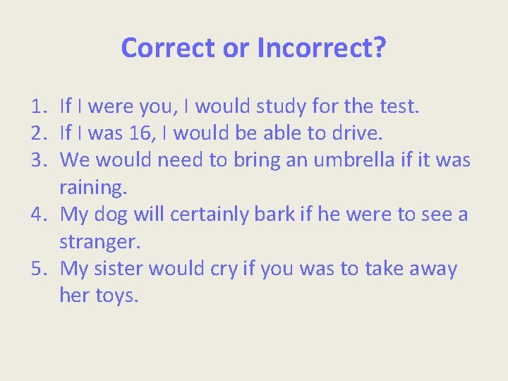 Correct or Incorrect? 1. If I were you, I would study for the test.
