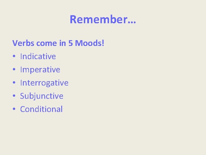 Remember… Verbs come in 5 Moods! • Indicative • Imperative • Interrogative • Subjunctive
