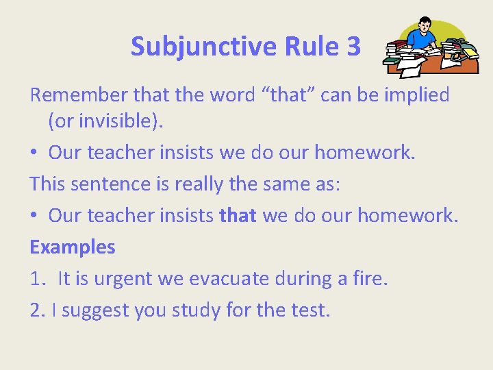 Subjunctive Rule 3 Remember that the word “that” can be implied (or invisible). •