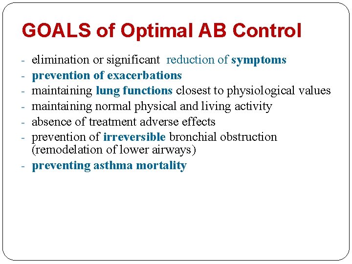 GOALS of Optimal AB Control elimination or significant reduction of symptoms prevention of exacerbations