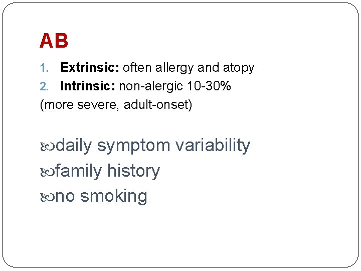 AB 1. Extrinsic: often allergy and atopy 2. Intrinsic: non-alergic 10 -30% (more severe,