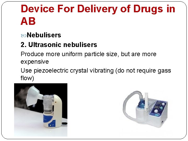 Device For Delivery of Drugs in AB Nebulisers 2. Ultrasonic nebulisers Produce more uniform