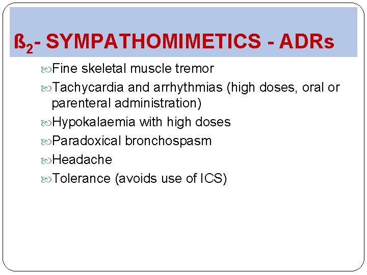 ß 2 - SYMPATHOMIMETICS - ADRs Fine skeletal muscle tremor Tachycardia and arrhythmias (high