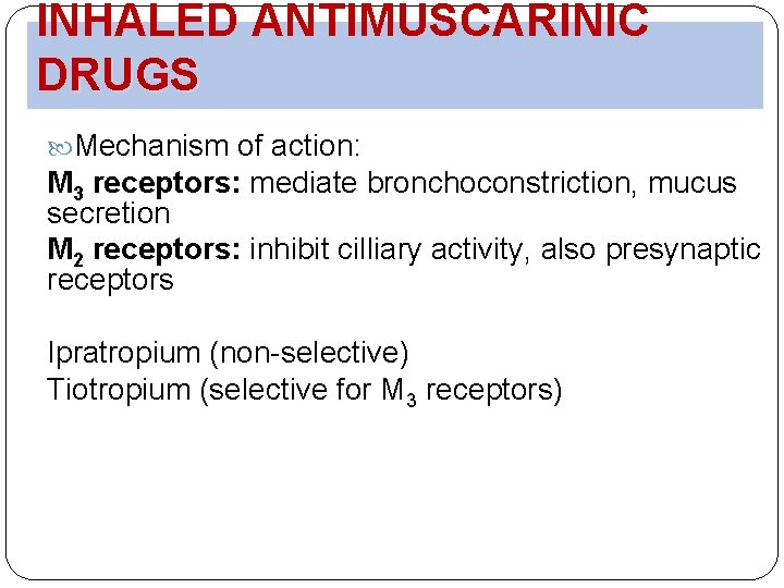 INHALED ANTIMUSCARINIC DRUGS Mechanism of action: M 3 receptors: mediate bronchoconstriction, mucus secretion M