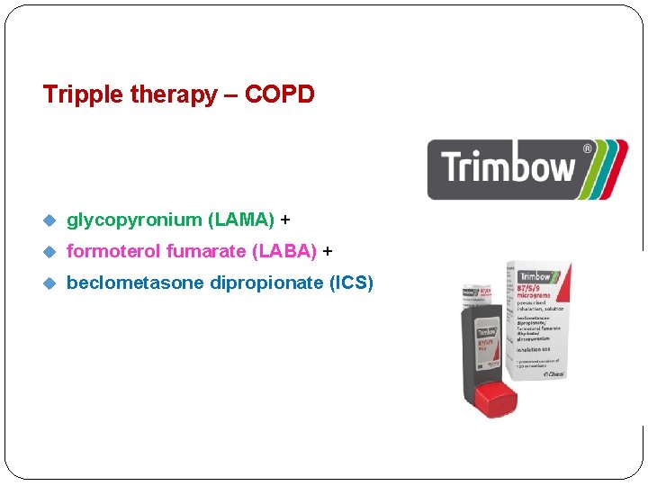 Tripple therapy – COPD glycopyronium (LAMA) + formoterol fumarate (LABA) + beclometasone dipropionate (ICS)