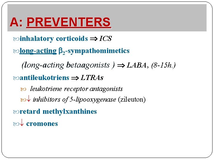 A: PREVENTERS inhalatory corticoids ICS long-acting 2 -sympathomimetics (long-acting betaagonists ) LABA, (8 -15