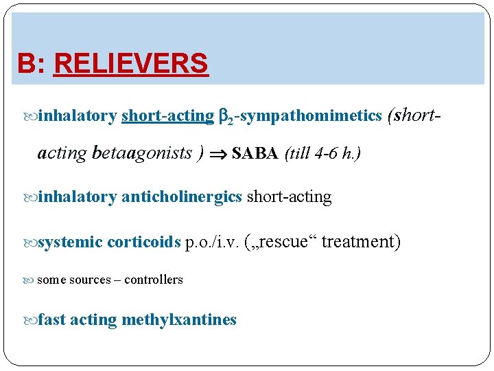 B: RELIEVERS inhalatory short-acting 2 -sympathomimetics (short- acting betaagonists ) SABA (till 4 -6