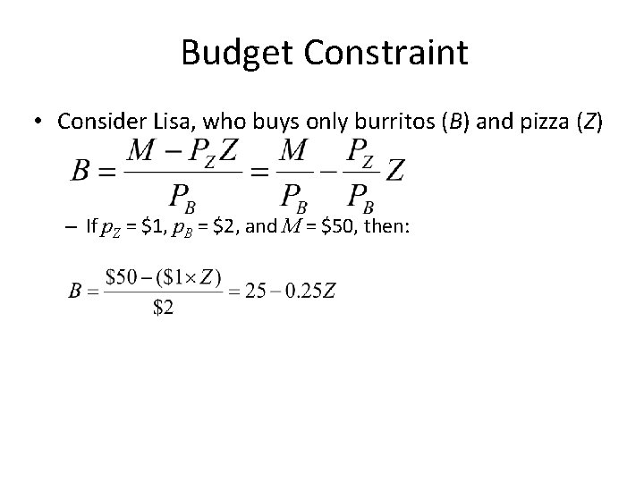 Budget Constraint • Consider Lisa, who buys only burritos (B) and pizza (Z) –