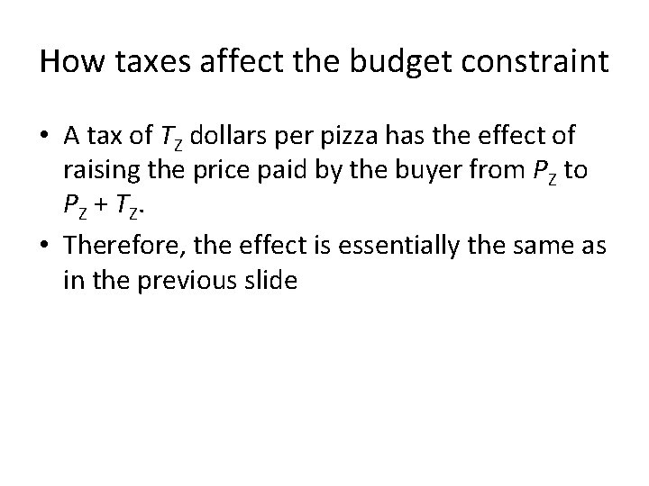How taxes affect the budget constraint • A tax of TZ dollars per pizza