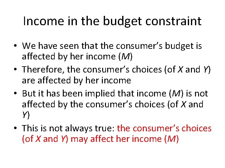 Income in the budget constraint • We have seen that the consumer’s budget is