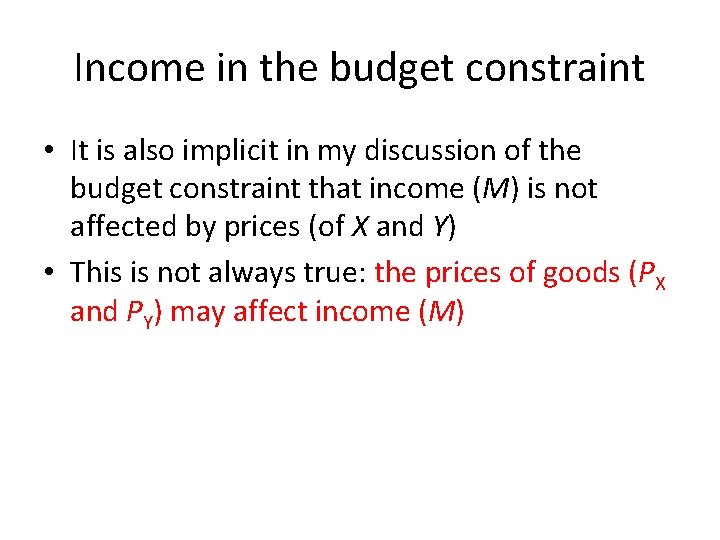 Income in the budget constraint • It is also implicit in my discussion of