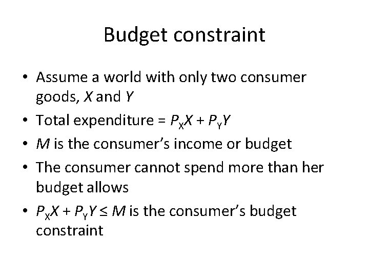 Budget constraint • Assume a world with only two consumer goods, X and Y