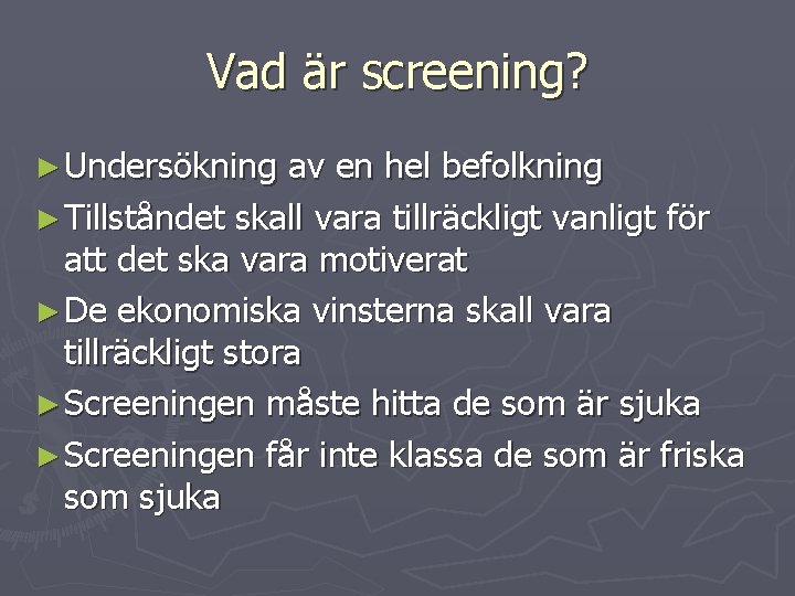 Vad är screening? ► Undersökning av en hel befolkning ► Tillståndet skall vara tillräckligt