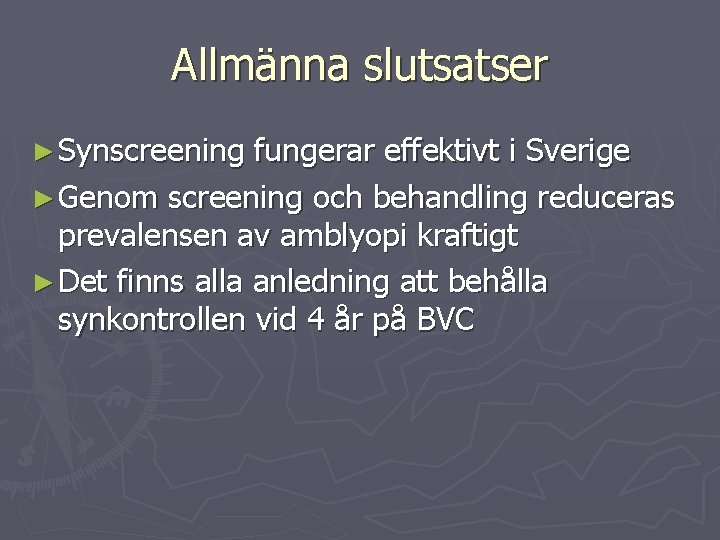 Allmänna slutsatser ► Synscreening fungerar effektivt i Sverige ► Genom screening och behandling reduceras