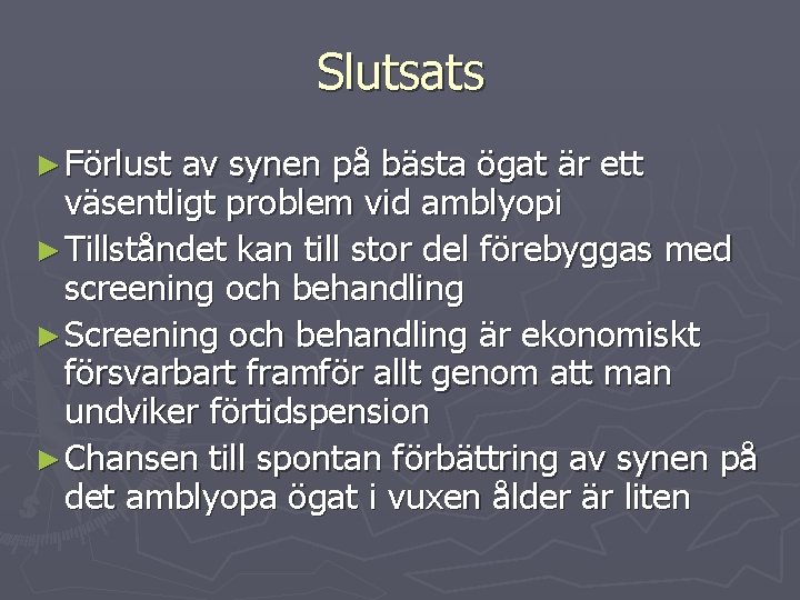 Slutsats ► Förlust av synen på bästa ögat är ett väsentligt problem vid amblyopi