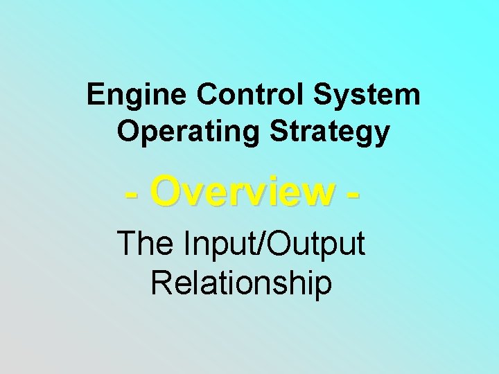 Engine Control System Operating Strategy - Overview The Input/Output Relationship 