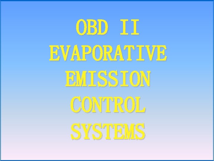 OBD II EVAPORATIVE EMISSION CONTROL SYSTEMS 