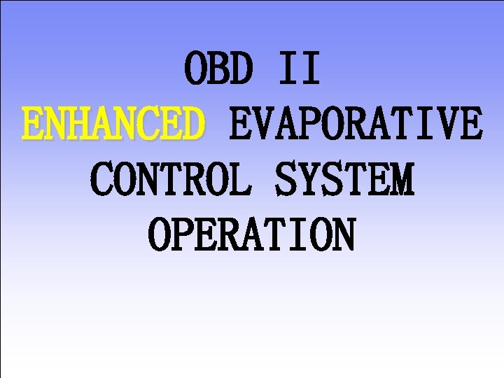 OBD II ENHANCED EVAPORATIVE CONTROL SYSTEM OPERATION 64 